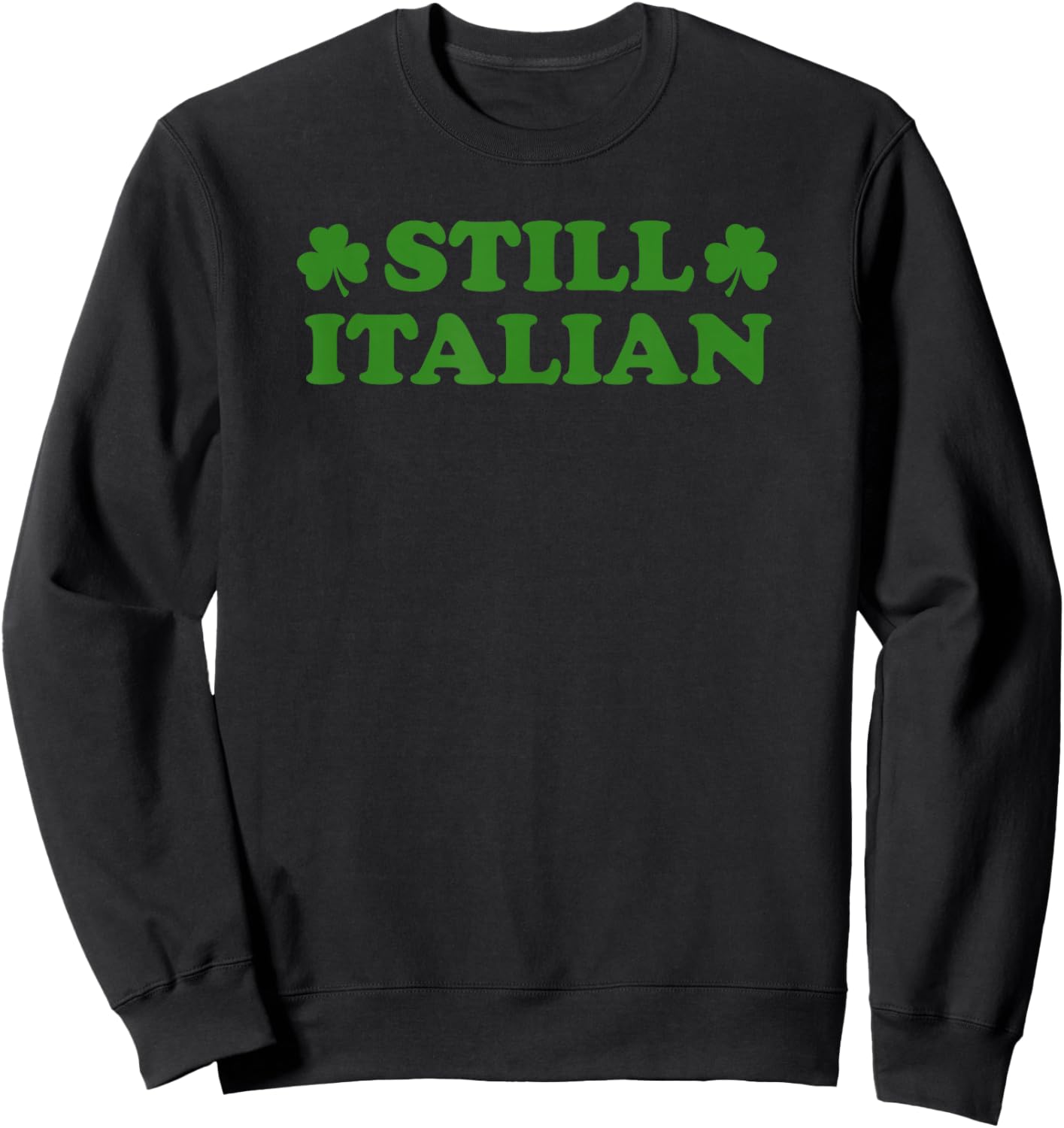 Still Italian Shamrock Funny St Patricks Day Saint Pattys Sweatshirt - Sweatshirt | Black
