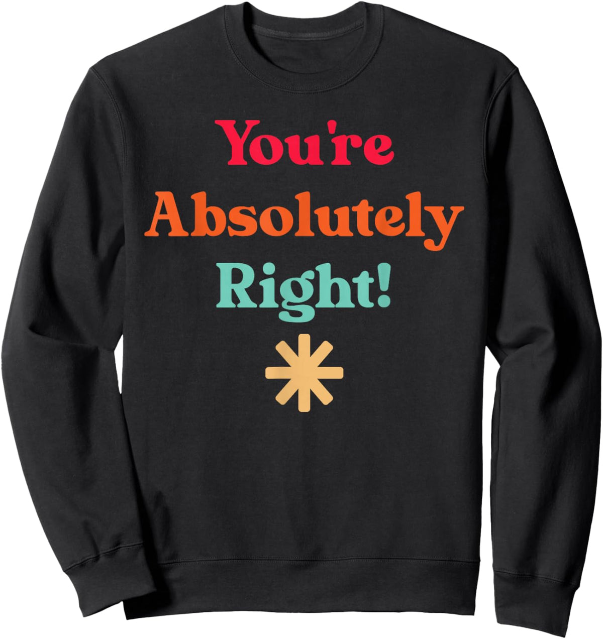 You're Absolutely Right, Cool Quote Sweatshirt - Sweatshirt | Black