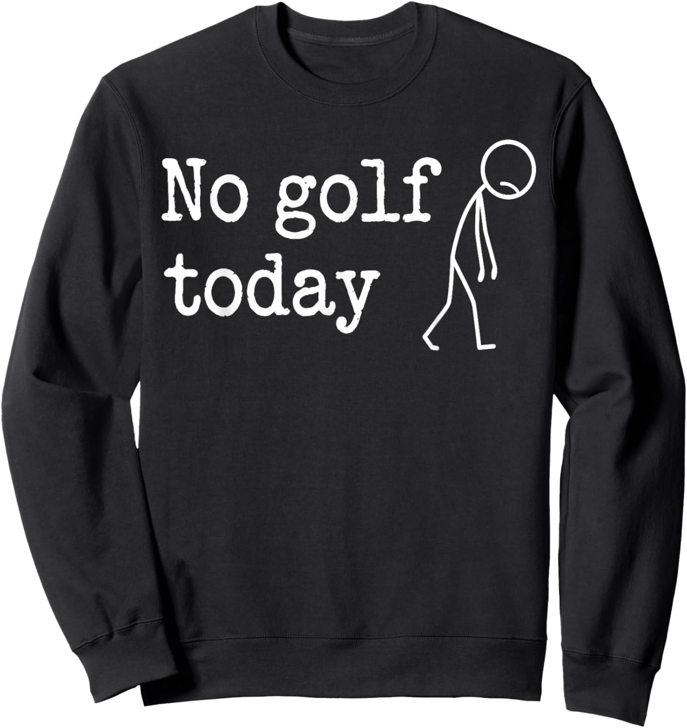 No Golf Today Funny Sad Stickman Golfer Men Women Sweatshirt - Sweatshirt | Black