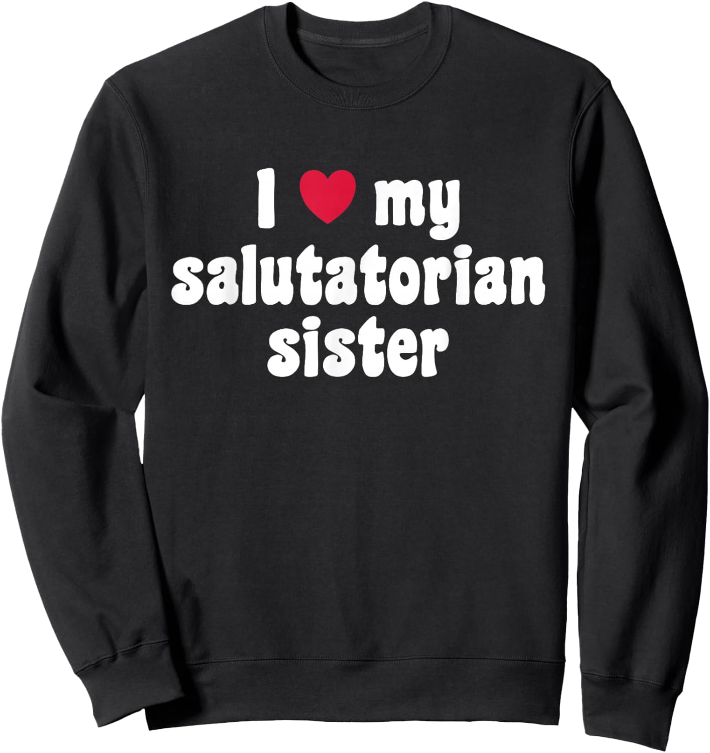 I Love My Salutatorian Sister Sweatshirt - Sweatshirt | Black