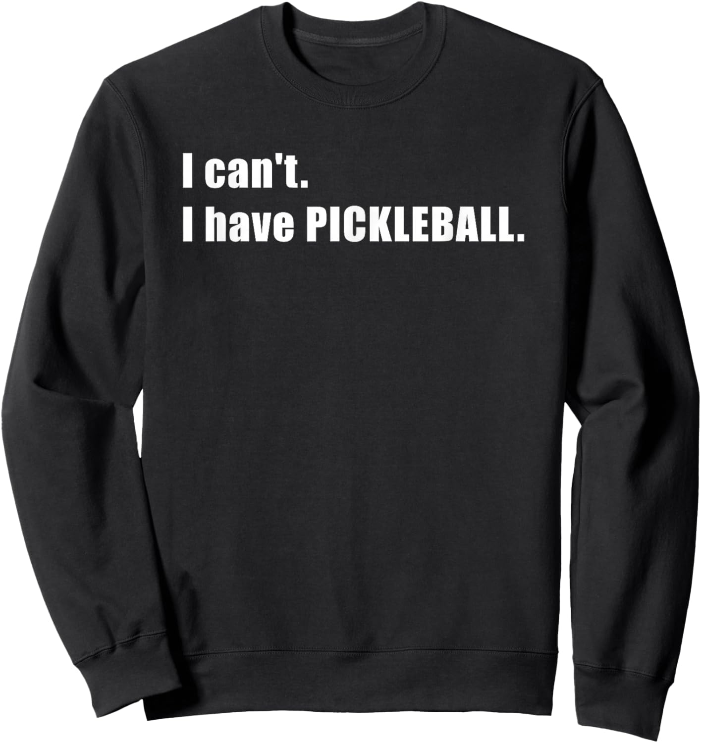 I Can't, Have Pickleball Sweatshirt - Sweatshirt | Black