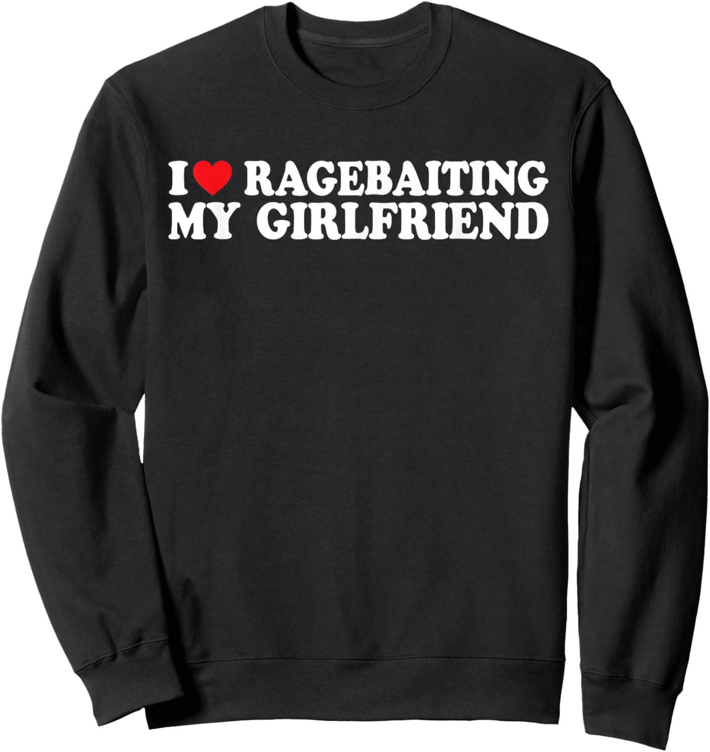 I Love Ragebaiting My Girlfriend I Love Ragebaiting My GF Sweatshirt - Sweatshirt | Black