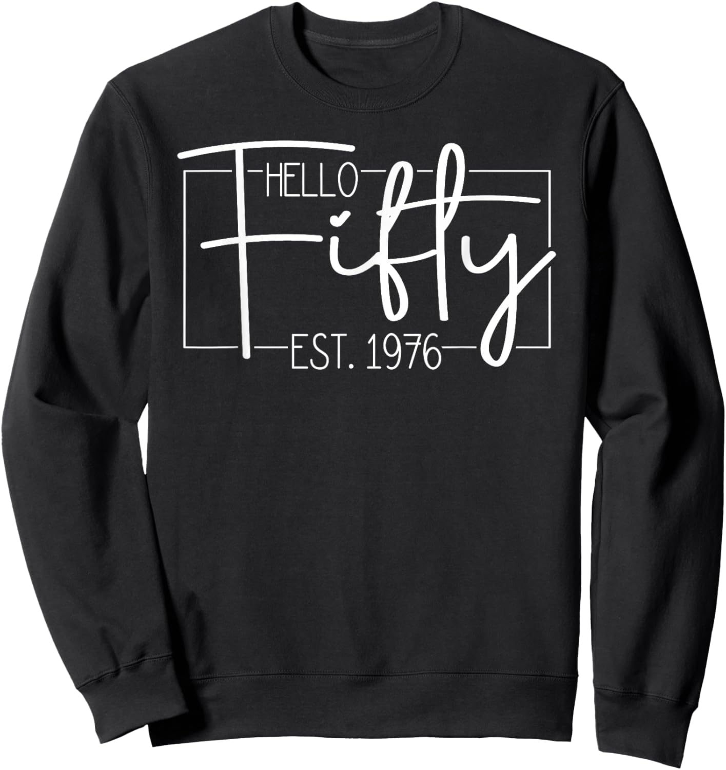 Hello Fifty Est. 1976 Men Women 50 Year Old 50th Birthday Sweatshirt - Sweatshirt | Black