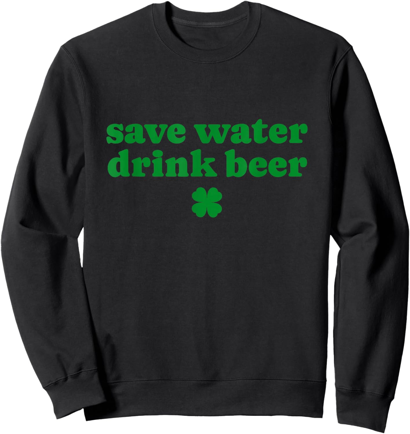 Save Water Drink Beer St Patrick's Day Beer Drinking Lover Sweatshirt - Sweatshirt | Black