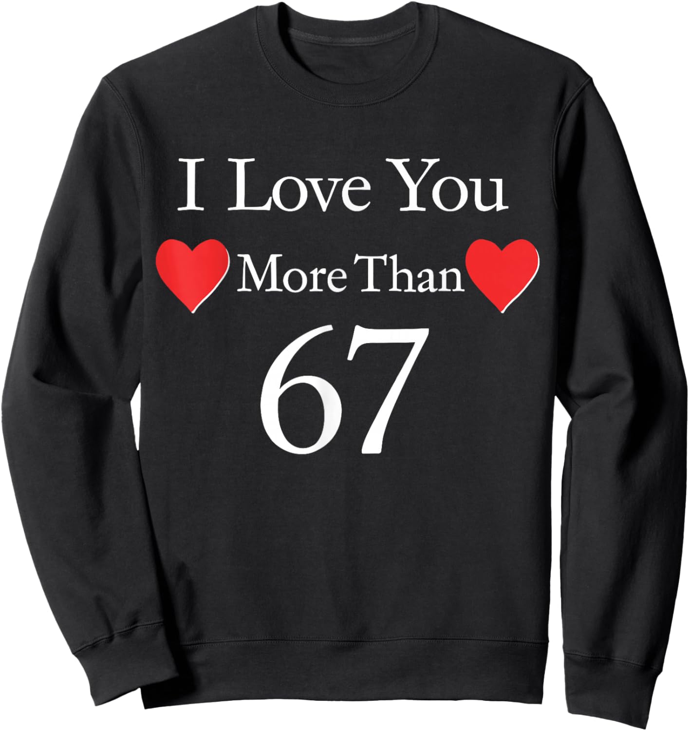 I Love You More Than 67 Meme Valentines 6 7 Men Women Kids Sweatshirt - Sweatshirt | Black