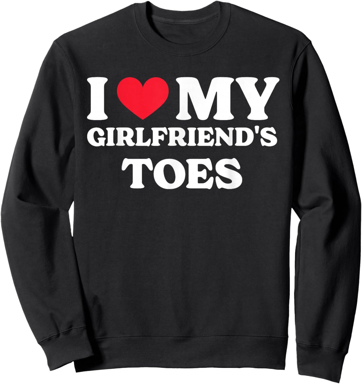 I Love My Girlfriend's Toes Sweatshirt - Sweatshirt | Black