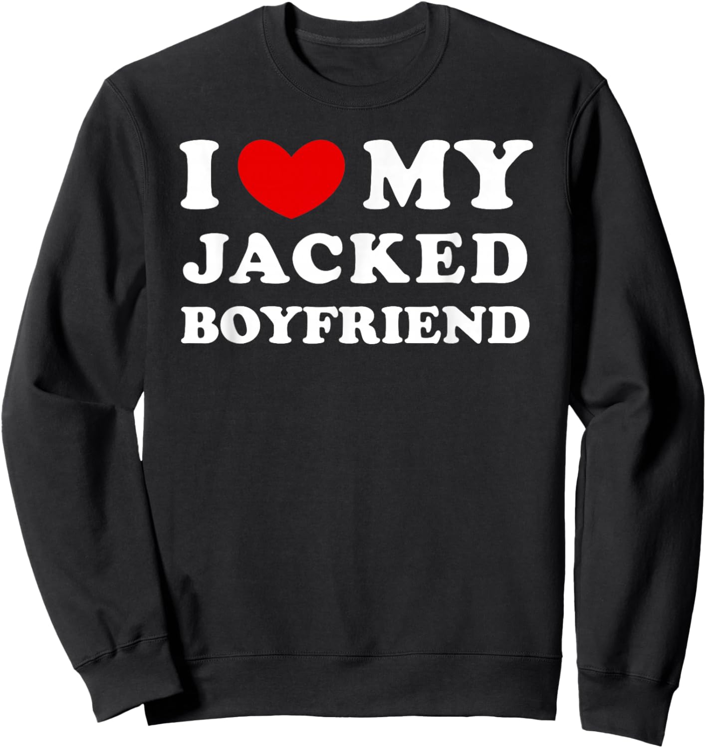 I Love/Heart My Jacked Boyfriend Sweatshirt - Sweatshirt | Black