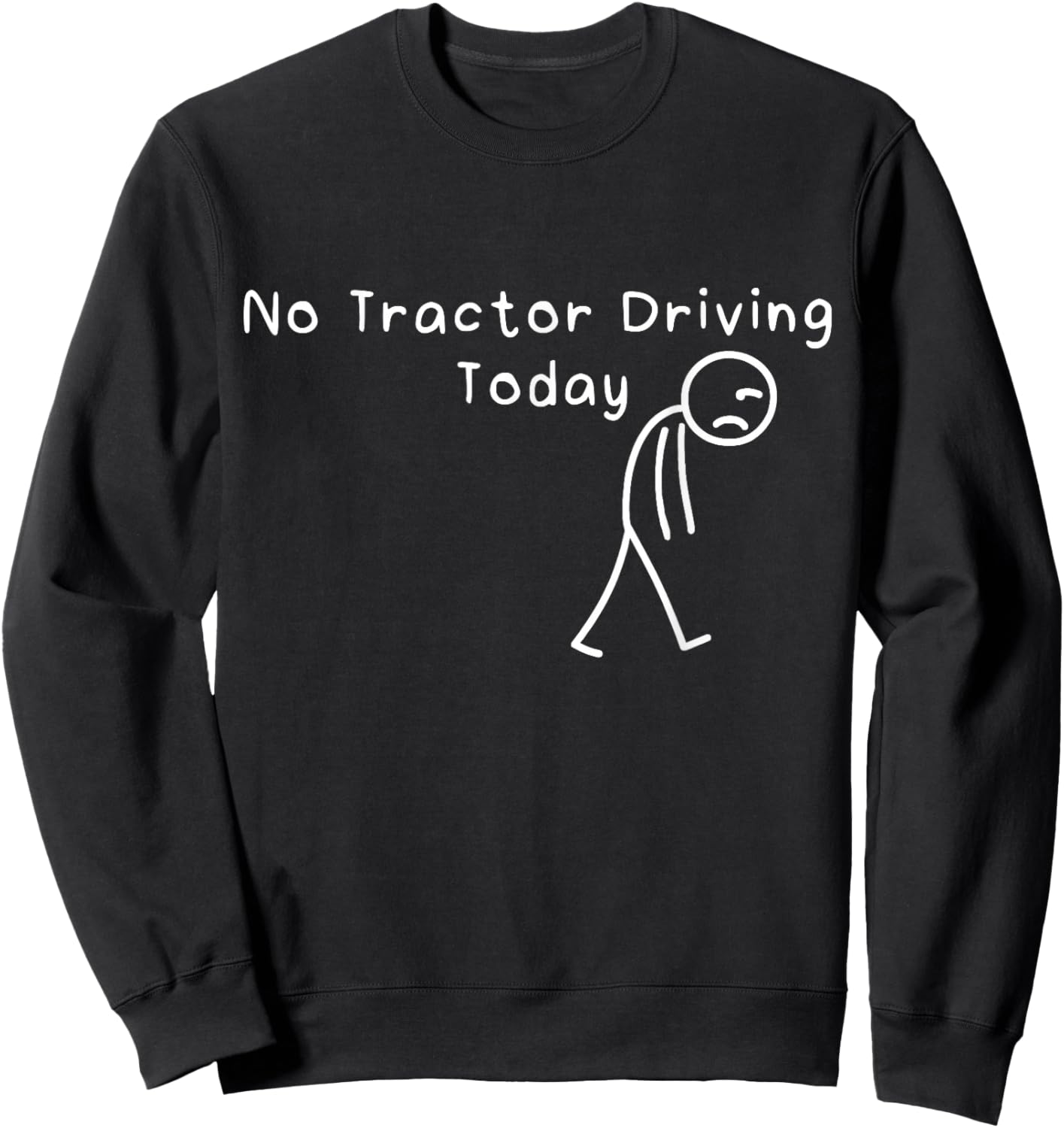 No Tractor Driving Today Funny Sad Stickman Farmer Men Women Sweatshirt - Sweatshirt | Black