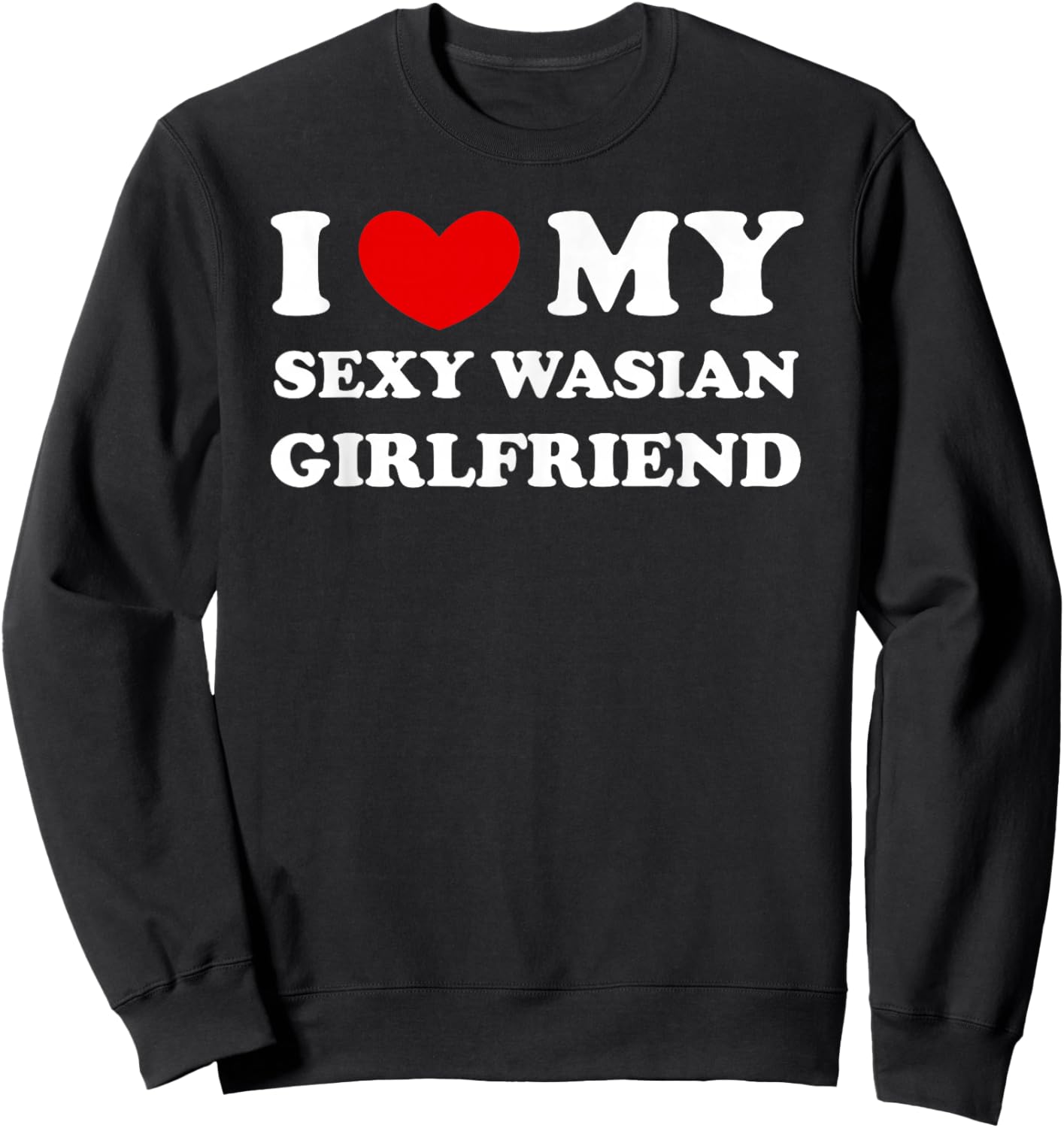 I Love/Heart My Sexy Wasian Girlfriend Sweatshirt - Sweatshirt | Black