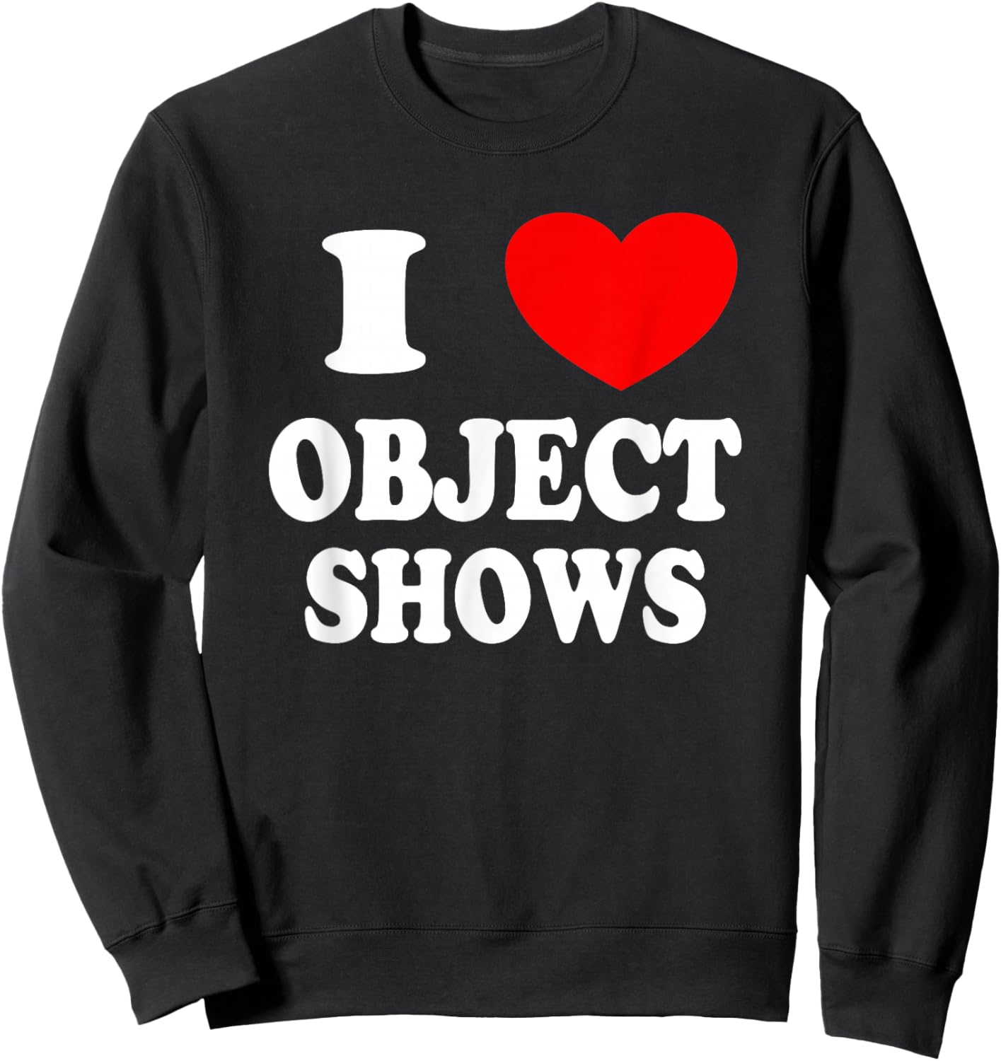 Object Shows | Funny I Love Object Shows Kids Boys Girls Sweatshirt - Sweatshirt | Black