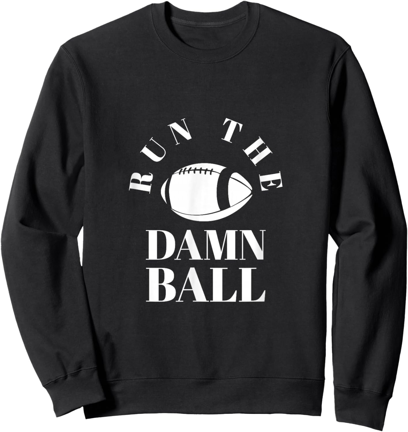 Run The Damn Ball | Funny Football Team Gift & Women Sweatshirt - Sweatshirt | Black