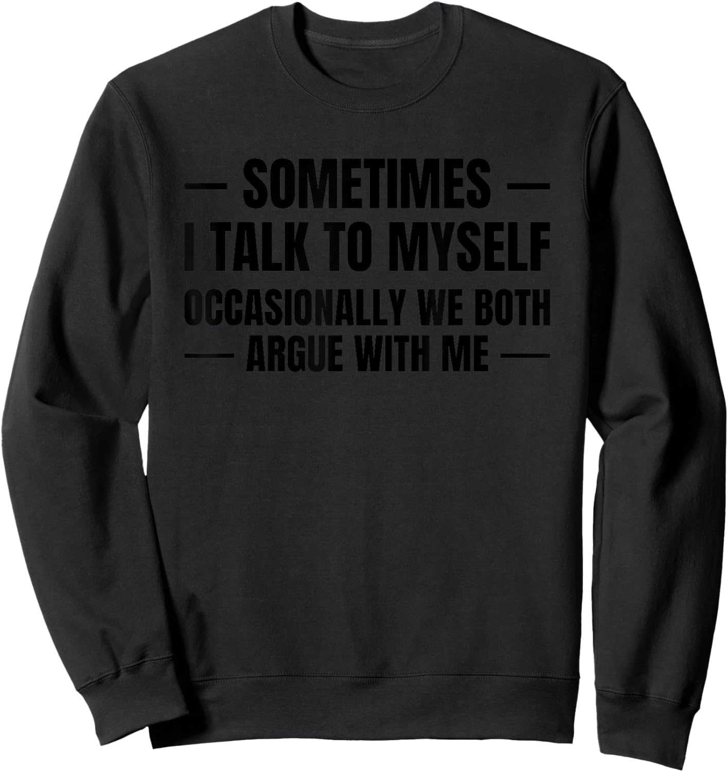 Sometimes I Talk to Myself - We Both Argue with Me - Ironic Sweatshirt - Sweatshirt | Black