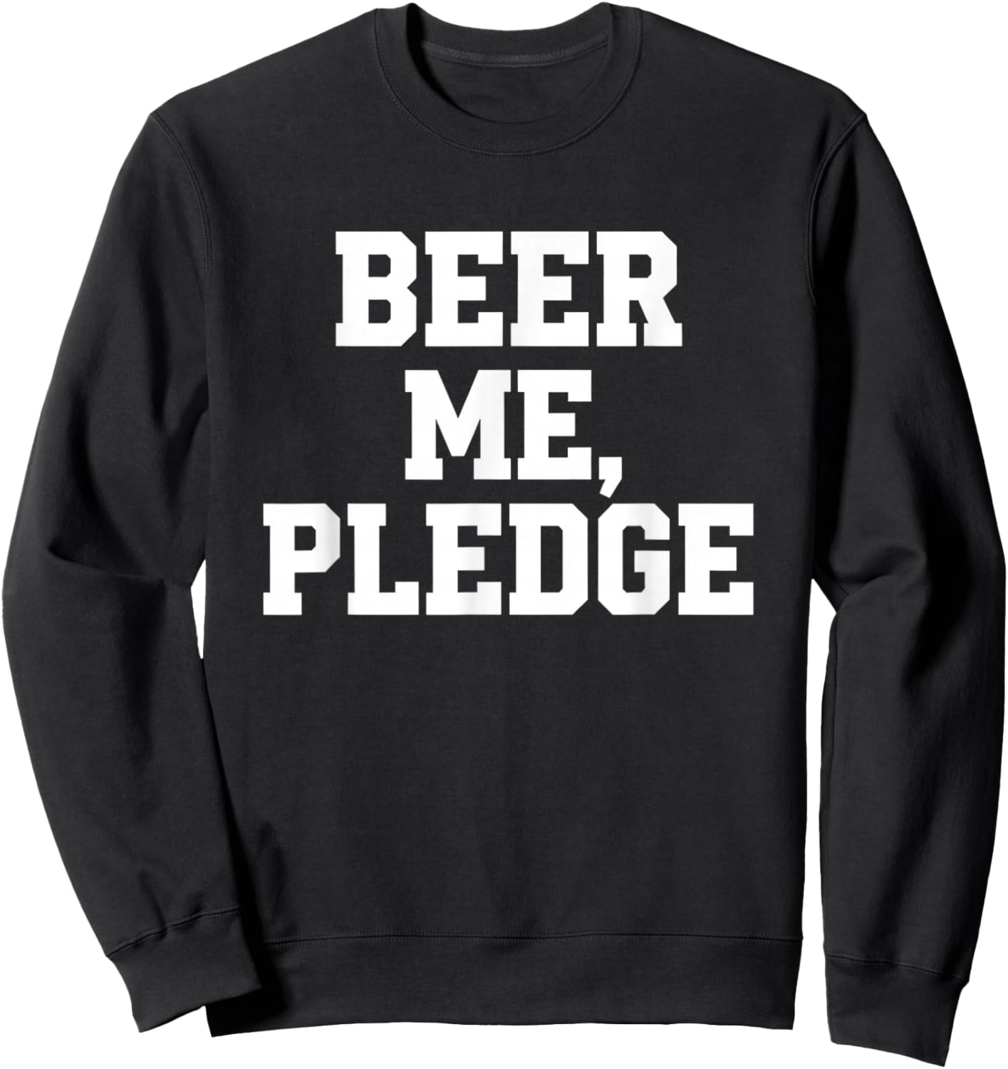 Beer Me Pledge Funny Alcohol Drinking Slogan Sweatshirt - Sweatshirt | Black