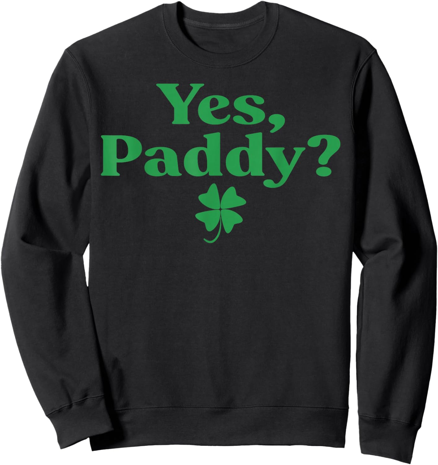 Yes Paddy Funny St Patrick's Day Shamrock Irish Women Girls Sweatshirt - Sweatshirt | Black