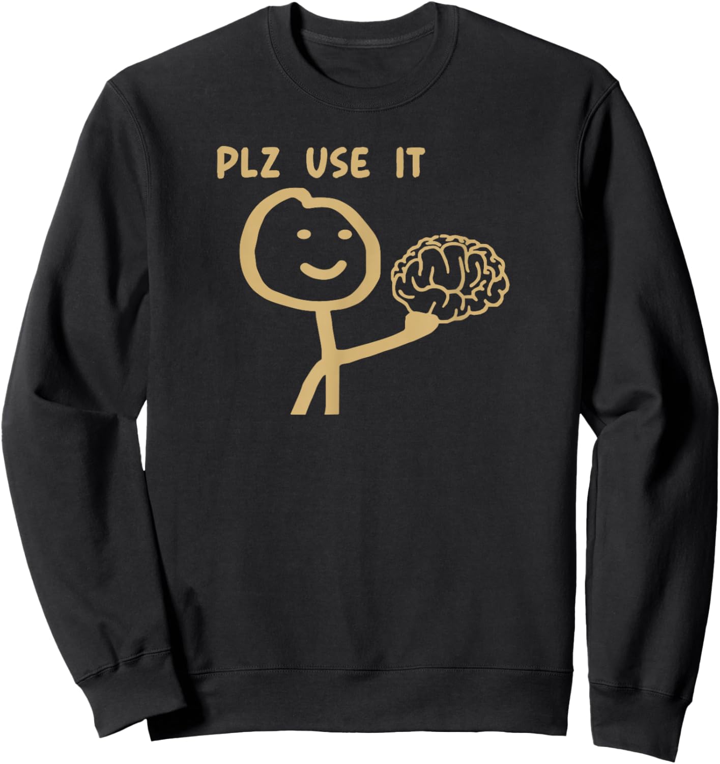 Please Use It Brain Funny Sarcastic Meme Sweatshirt - Sweatshirt | Black