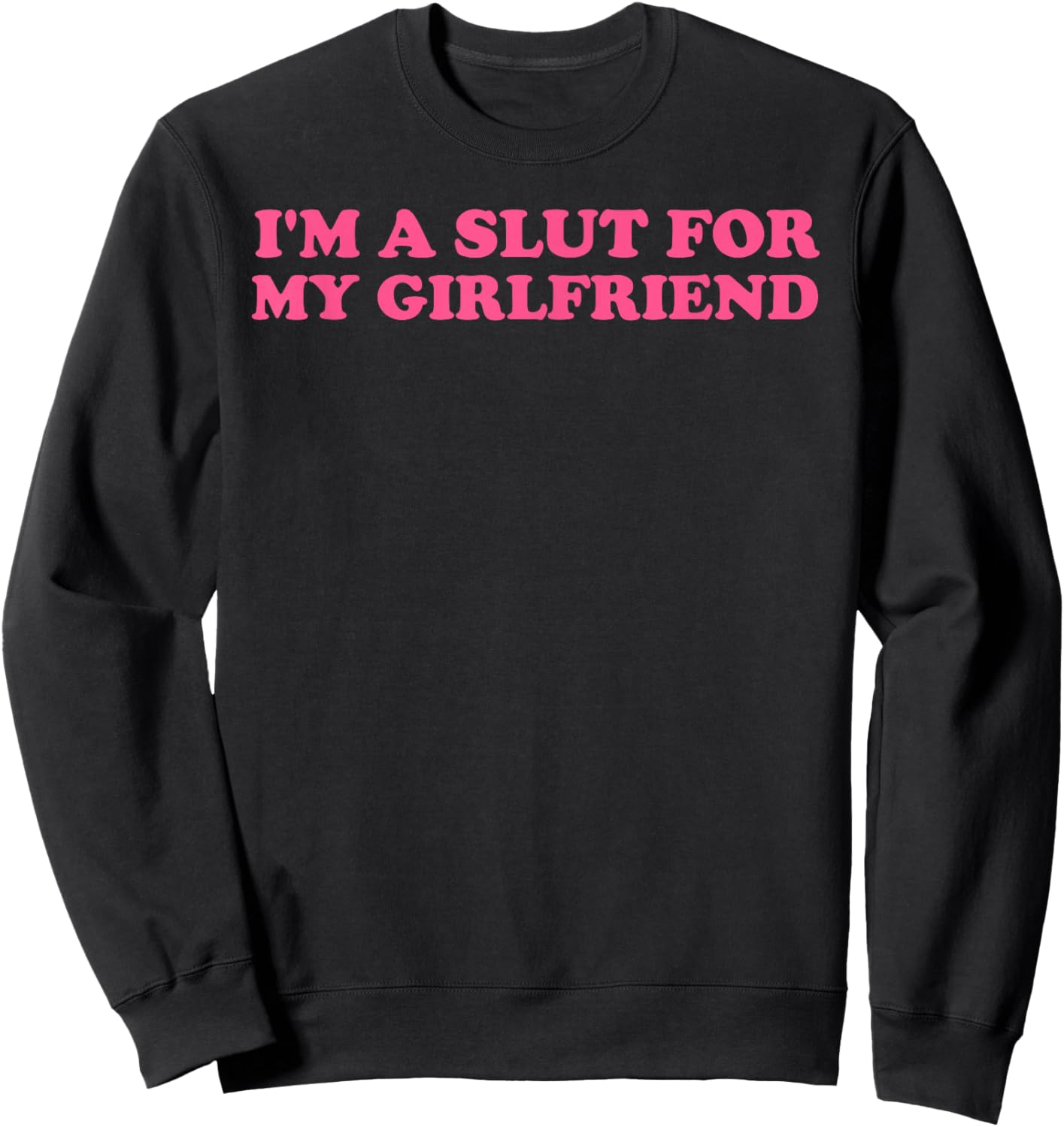 I'm A Slut for My Girlfriend, Valentines Day Sweatshirt - Sweatshirt | Black