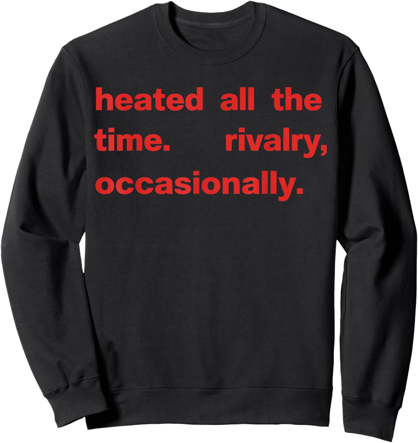 Heated All The time Rivalry Occasionally Text Sweatshirt - Sweatshirt | Black