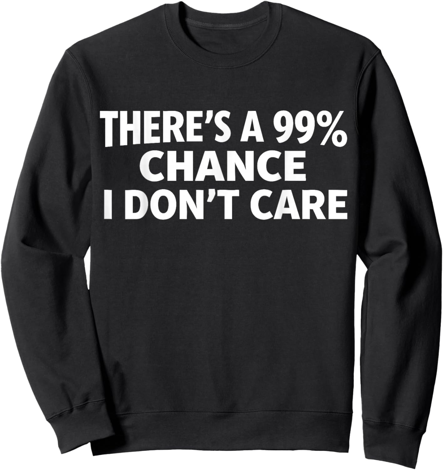 Funny There's a 99% Chance I Don't Care Hilarious Sarcasm Sweatshirt - Sweatshirt | Black