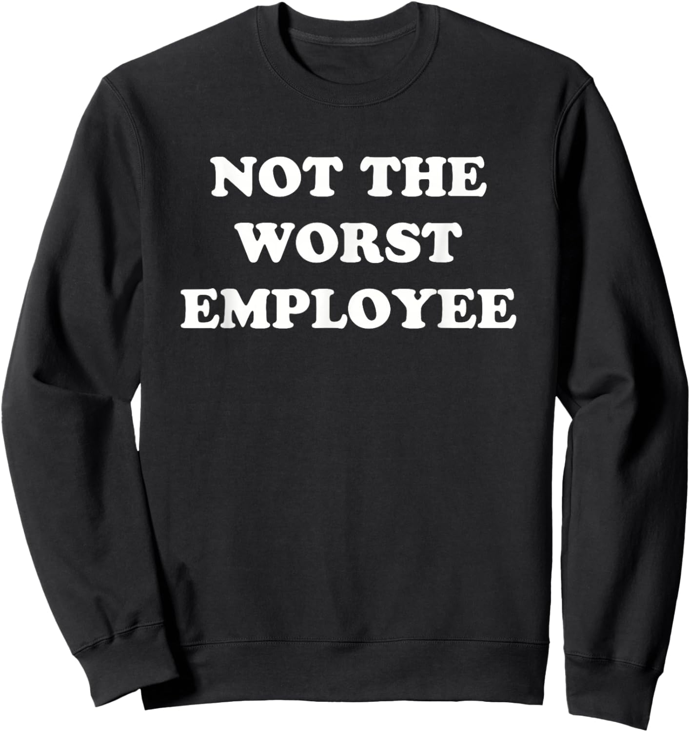 Not The Worst Employee Funny Sarcastic Saying Work Job Meme Sweatshirt - Sweatshirt | Black