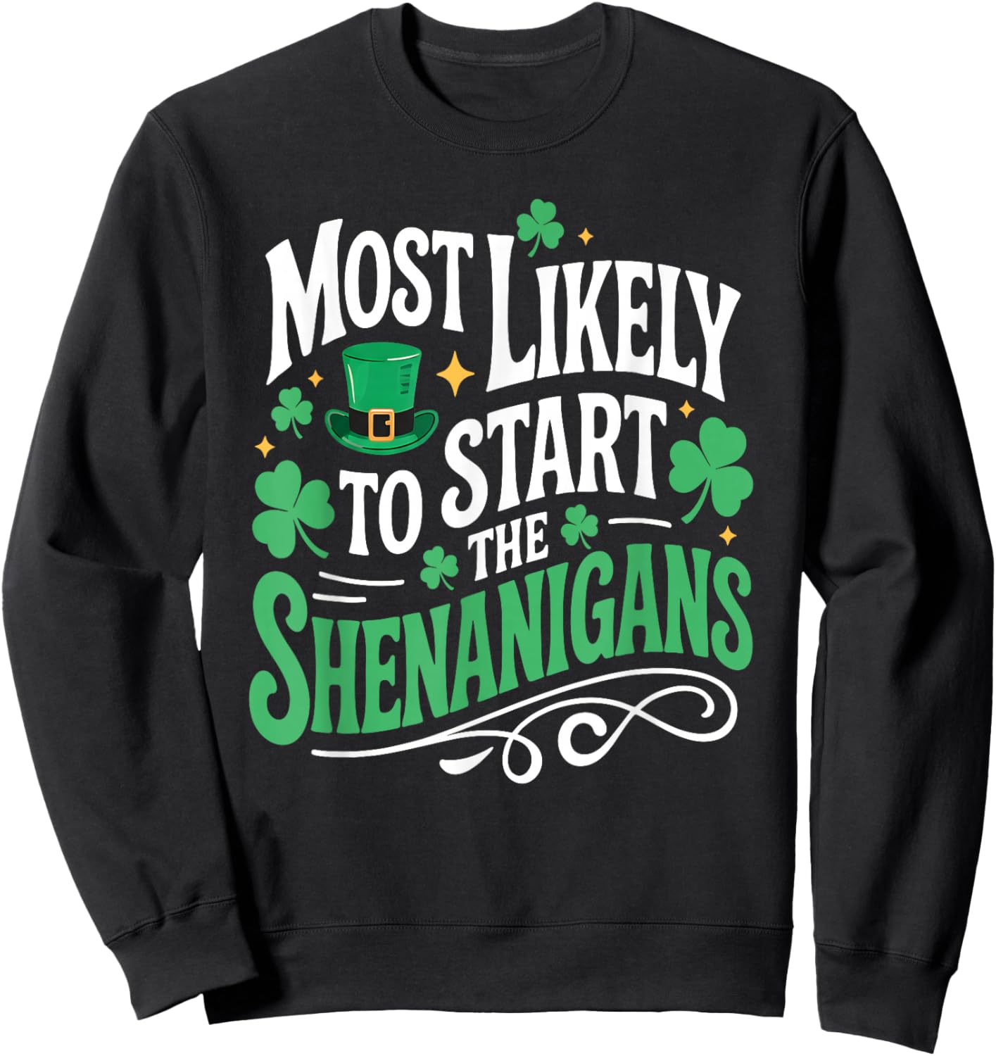 St Patricks Day Shamrock Most Likely to Start The Shenanigan Sweatshirt - Sweatshirt | Black