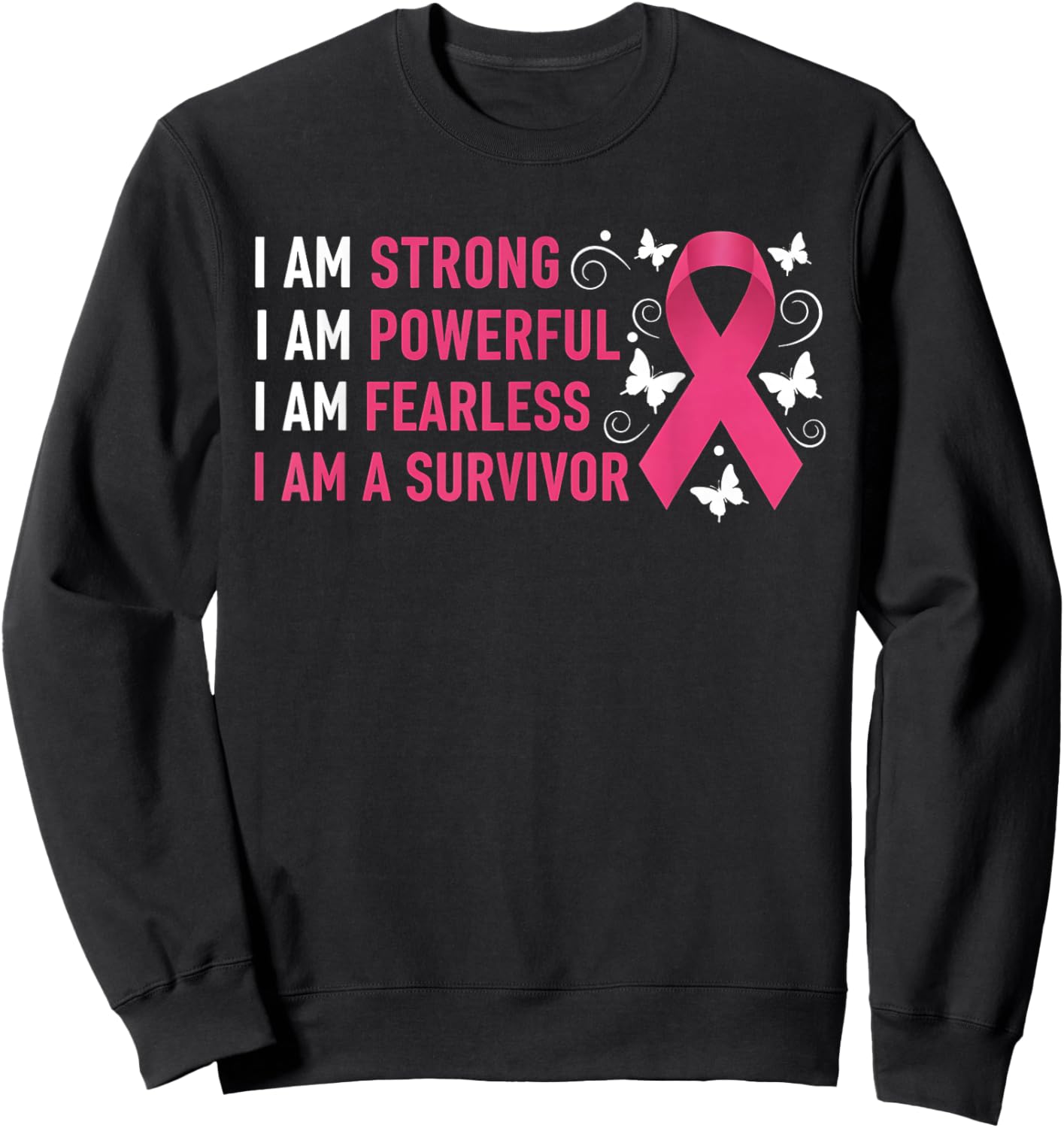 I Am Strong Powerful Fearless Pink Breast Cancer Survivor Sweatshirt - Sweatshirt | Black