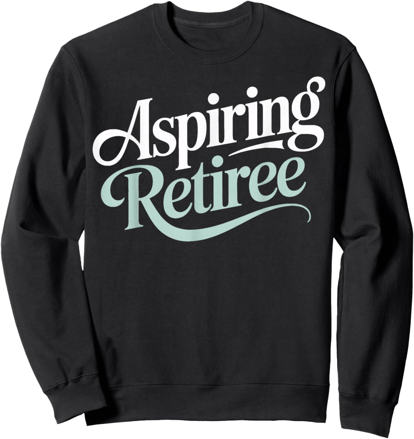Aspiring Retiree Soon to Retire Work Friends Fun Sweatshirt - Sweatshirt | Black