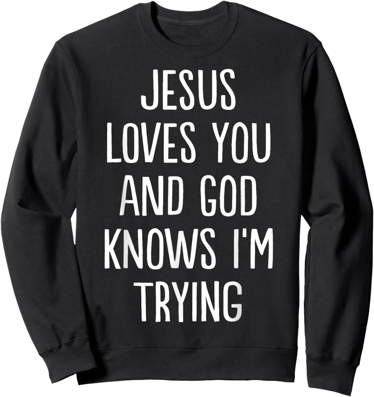 Jesus Loves You and God Knows I'm Trying Sweatshirt - Sweatshirt | Black
