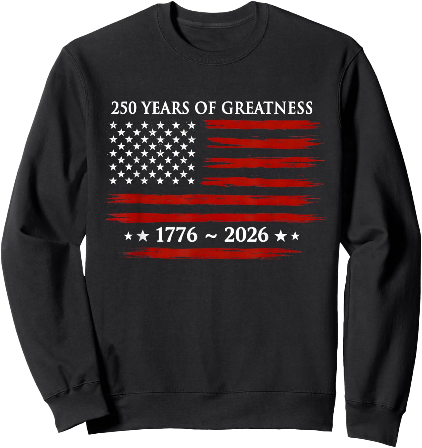 USA Flag 250 Years of Greatness 1776-2026 250th Birthday Sweatshirt - Sweatshirt | Black