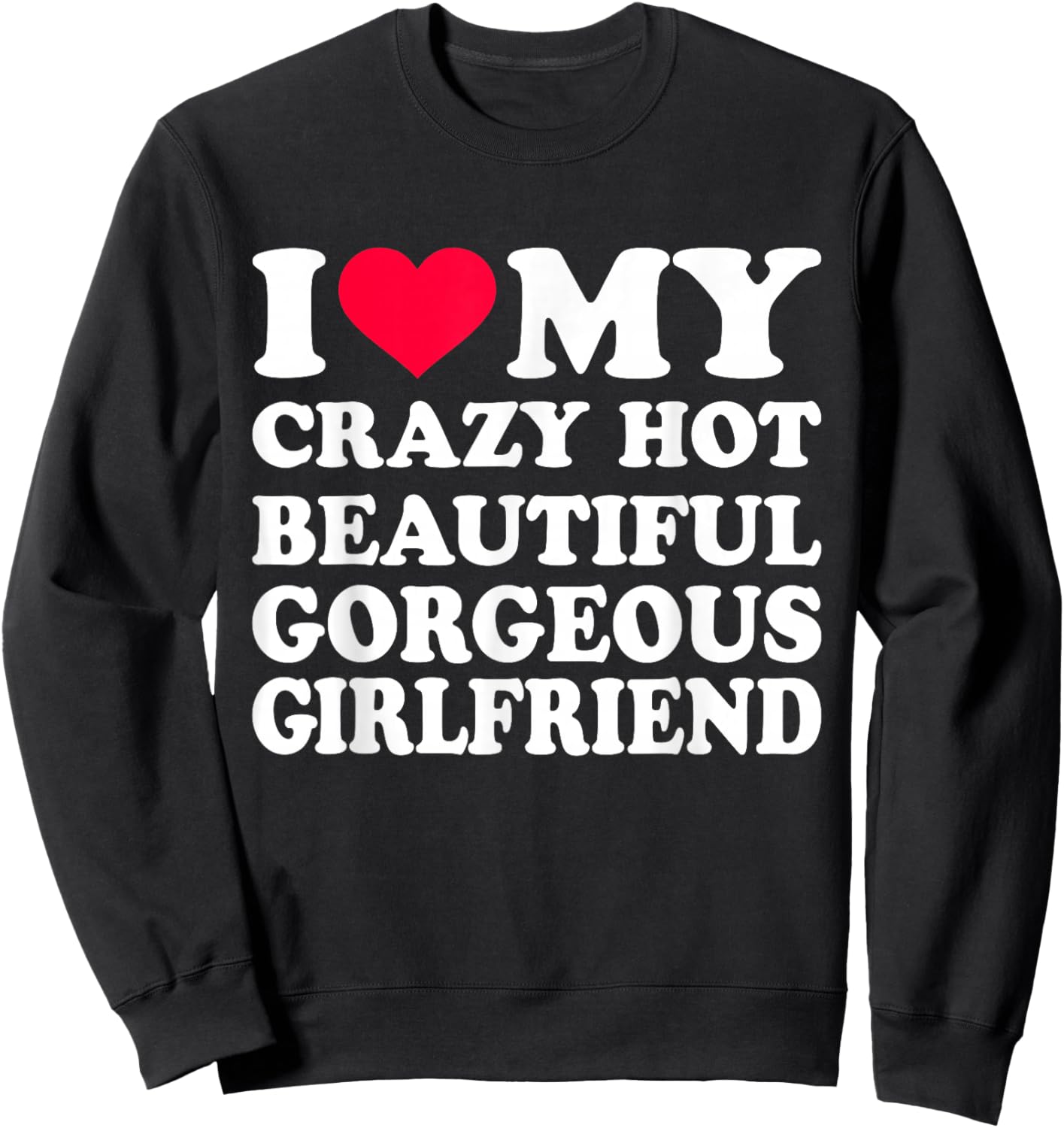 I Love My Crazy Hot Beautiful Gorgeous Girlfriend Sweatshirt - Sweatshirt | Black