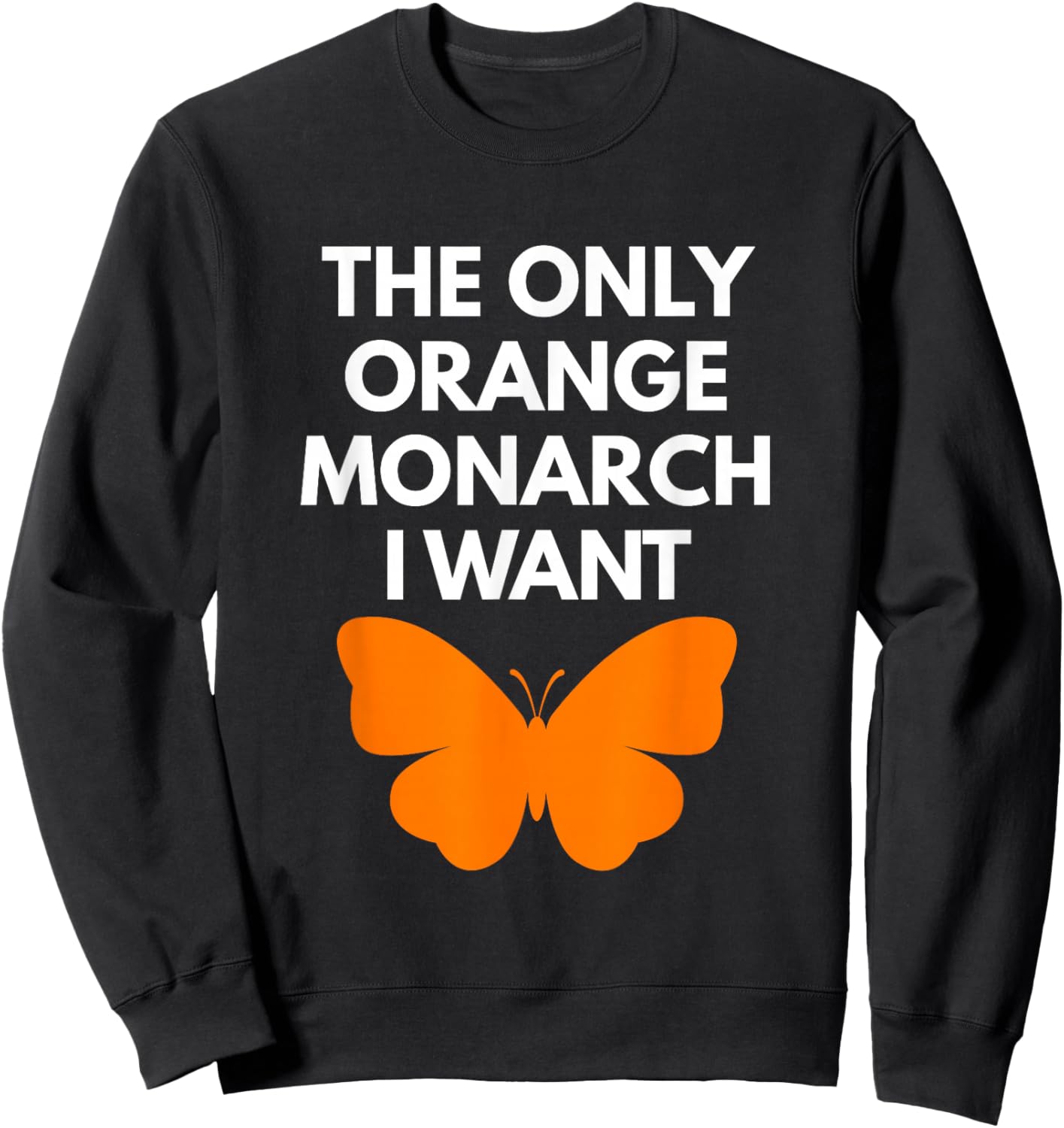 The Only Orange Monarch I Want Cute Nature Insect Lover Sweatshirt - Sweatshirt | Black