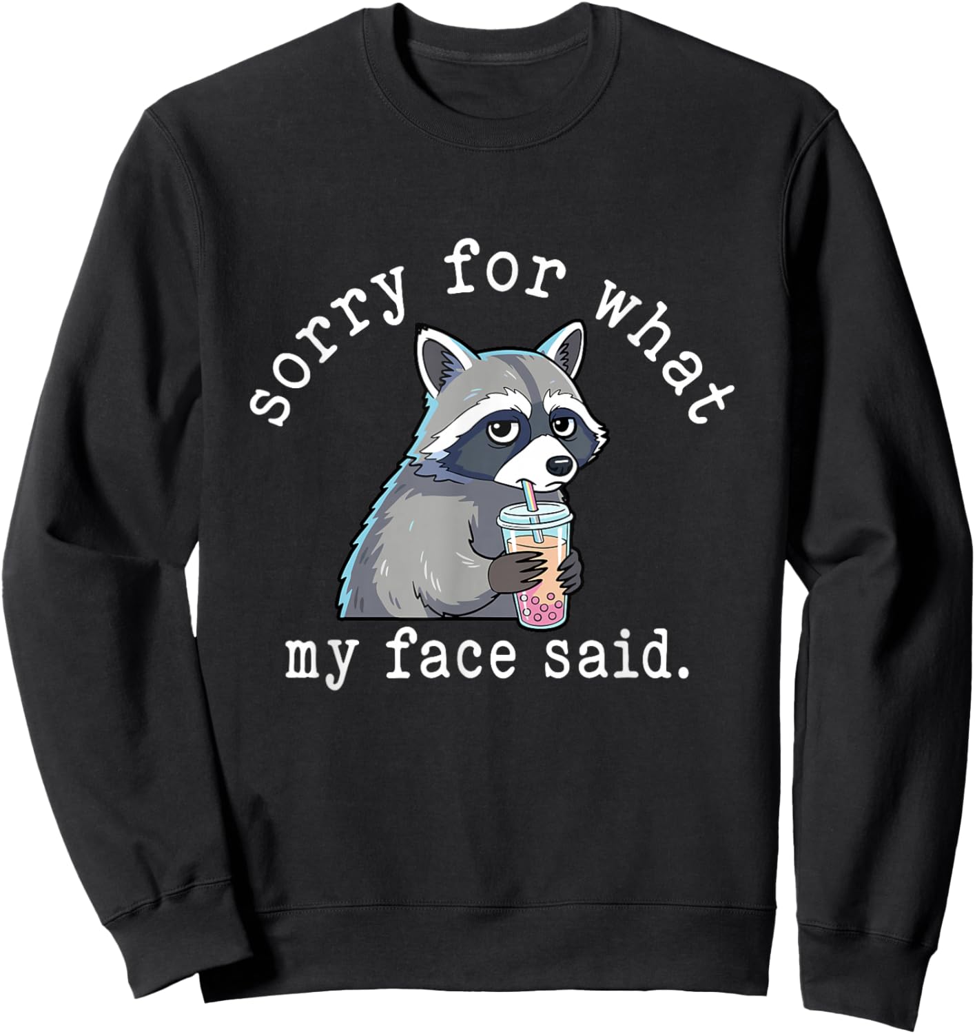 Sorry for What My Face Said Sarcastic Quote Raccoon Meme Sweatshirt - Sweatshirt | Black