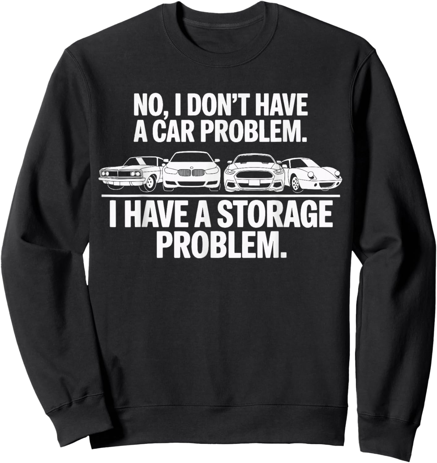 No I Don't Have a car Problem I Have a Storage Problem Sweatshirt - Sweatshirt | Black