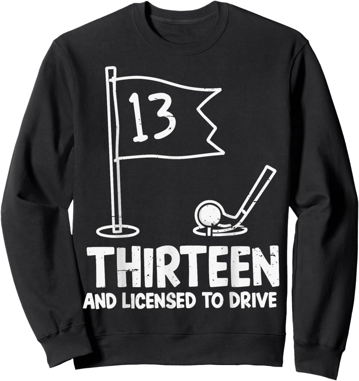 Thirteen and Licensed to Drive Golf Cart 13th Birthday Bday Sweatshirt - Sweatshirt | Black