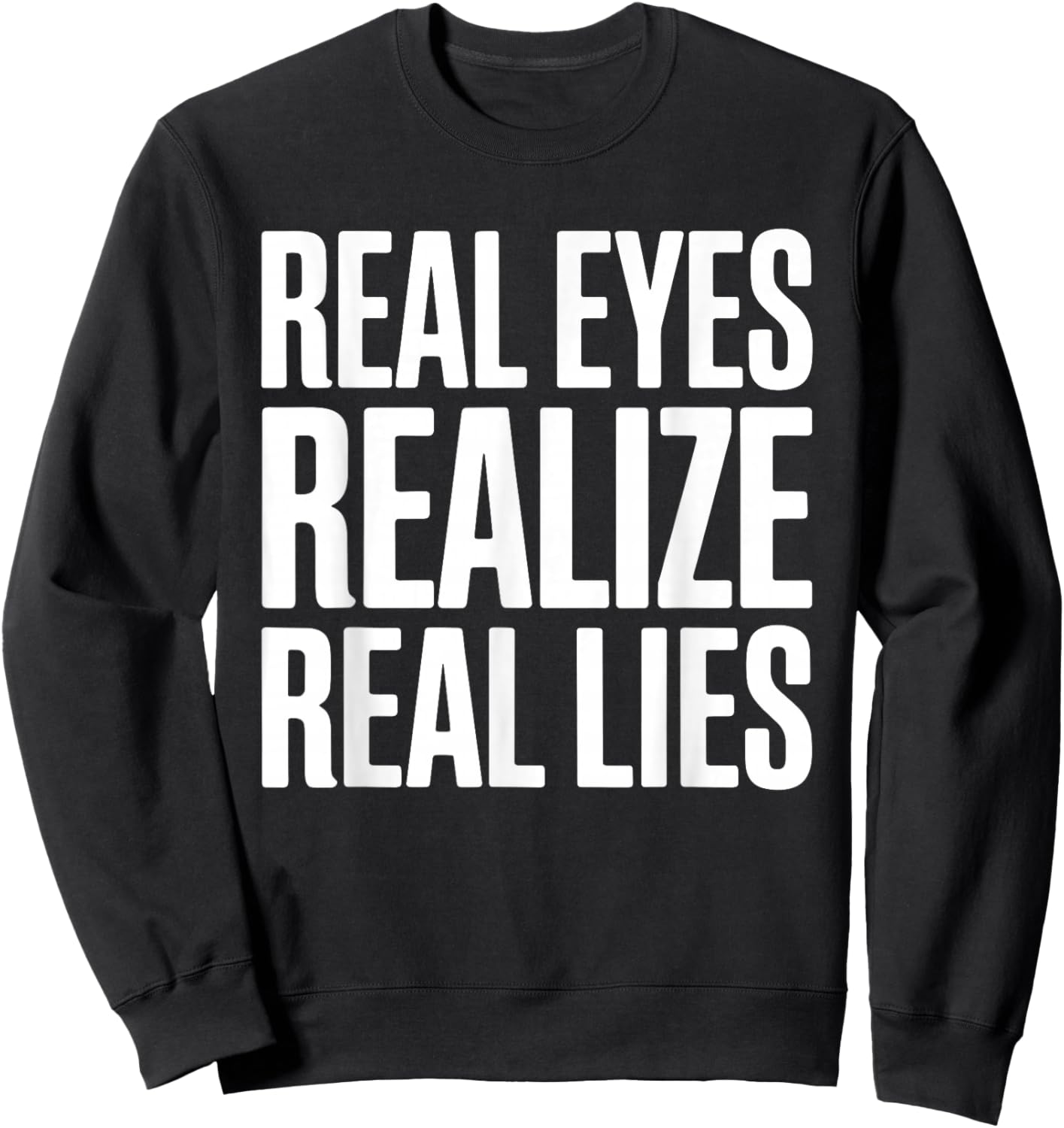 Real Eyes Realize Real Lies Sweatshirt - Sweatshirt | Black