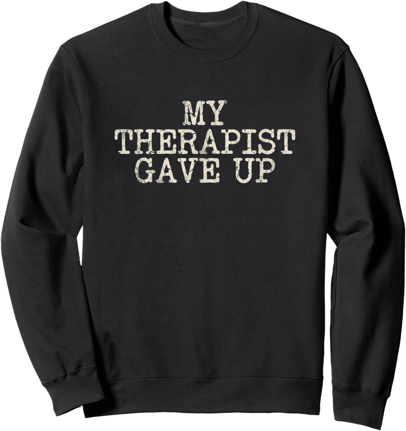 My Therapist Gave Up Dark Humor Lover Funny Joke Sweatshirt - Sweatshirt | Black