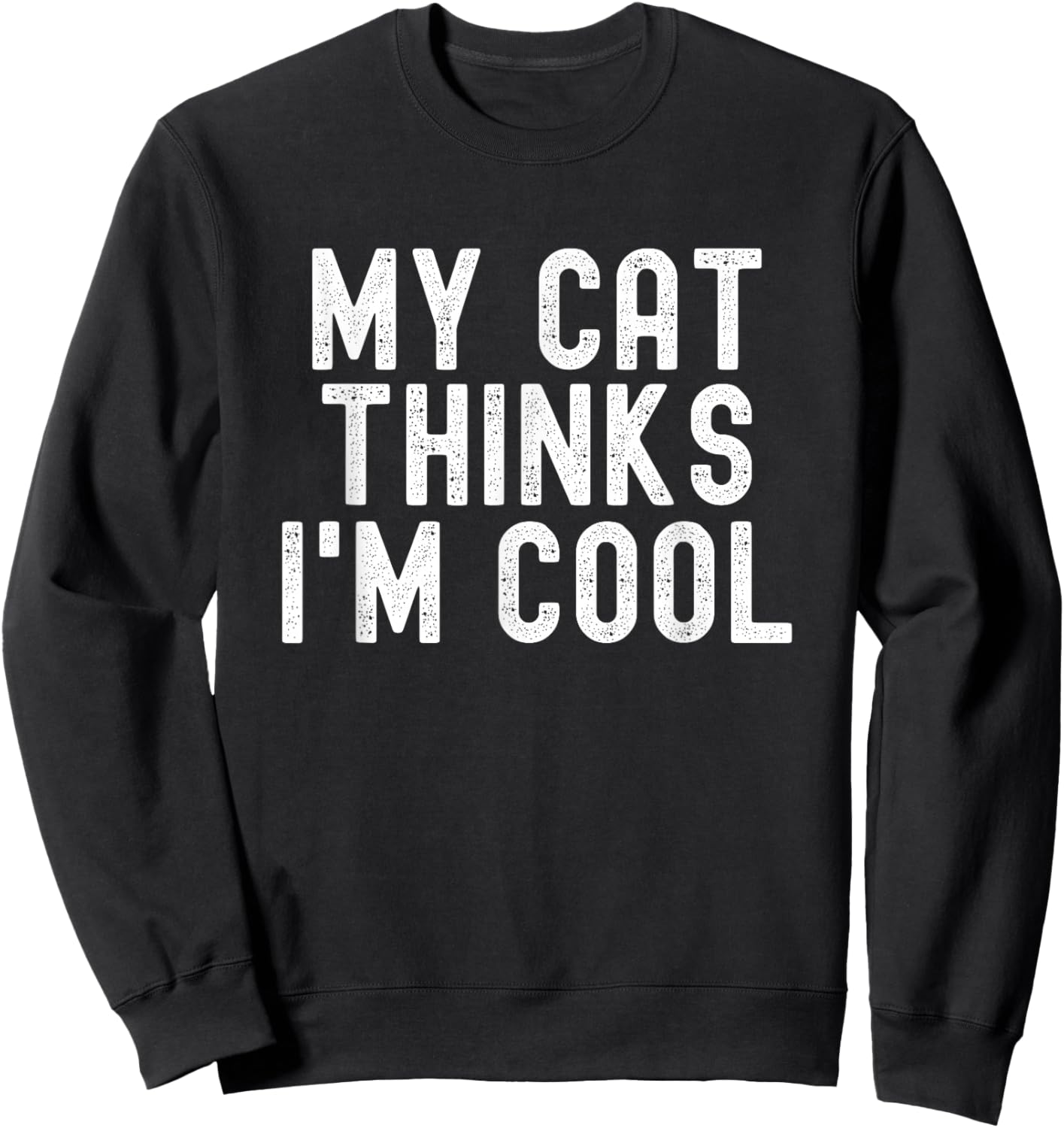 My Cat Thinks I'm Cool, Funny Cat Quote, Cat Lover Humor Sweatshirt - Sweatshirt | Black