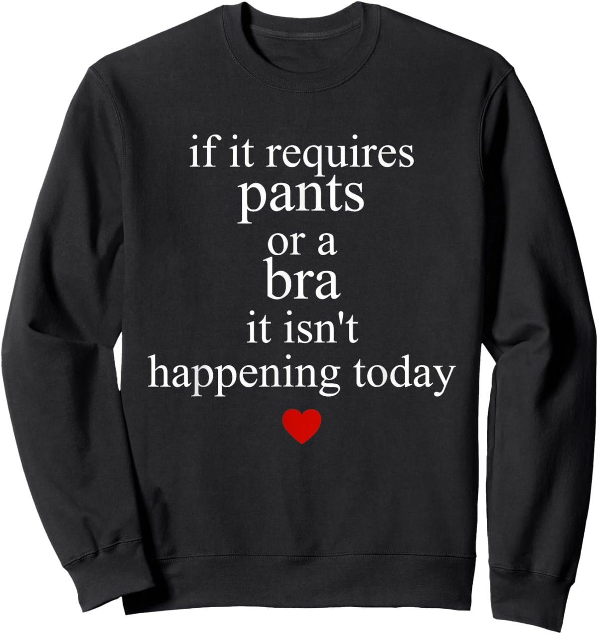 If It Requires Pants Or A Bra It Isn't Happening to Day Sweatshirt - Sweatshirt | Black