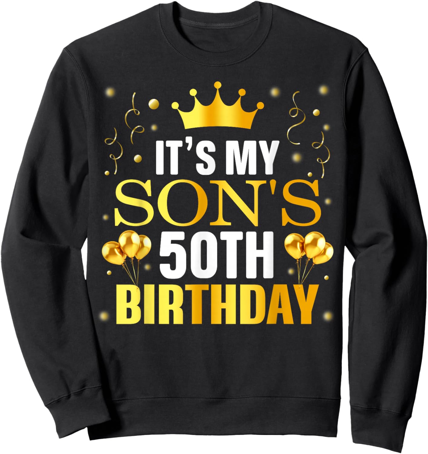 It's My Son's 50th Birthday Happy Birthday 50 Years Old Sweatshirt - Sweatshirt | Black