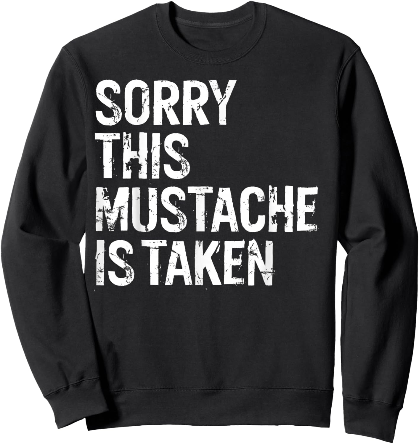 Sorry This Mustache is Taken Couple Distressed Funny Sweatshirt - Sweatshirt | Black