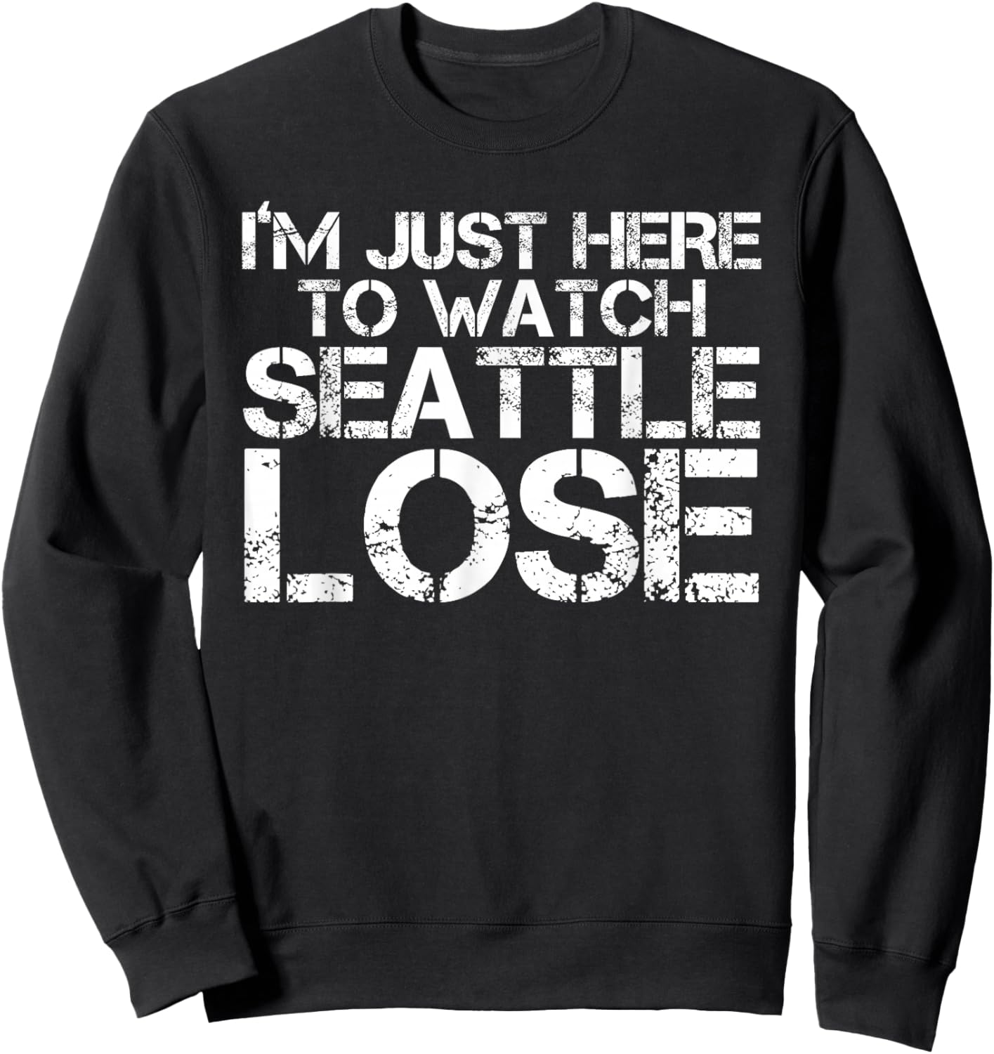I'm Just Here to Watch Seattle Lose Funny Sweatshirt - Sweatshirt | Black