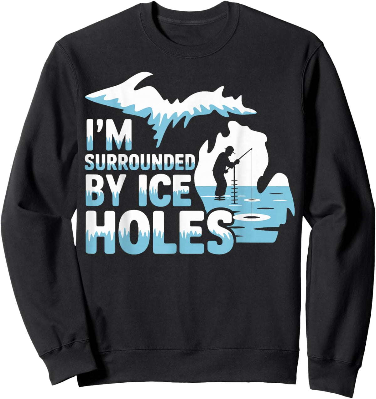 Michigan ice Fishing Shirt I'm Surrounded by ice Holes Sweatshirt - Sweatshirt | Black