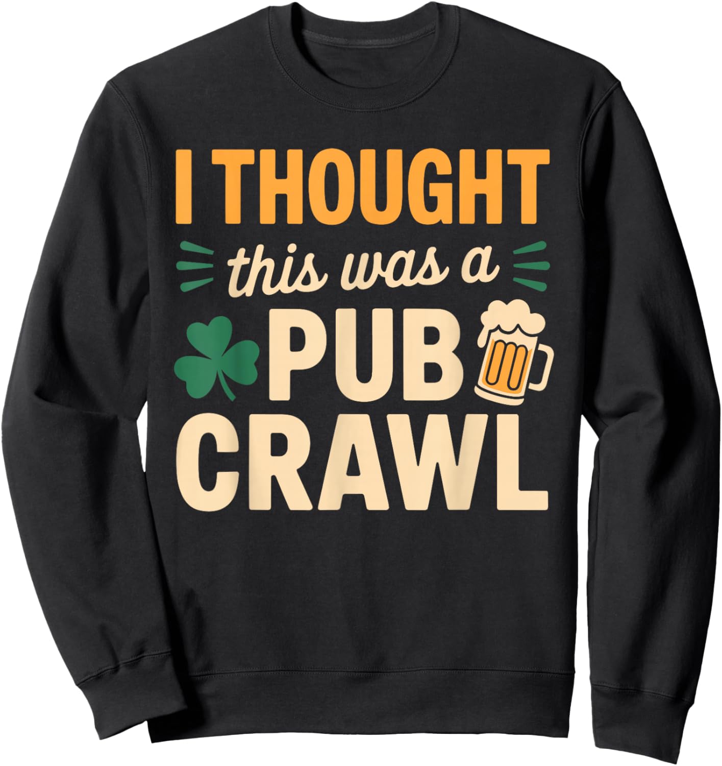 I Thought This was A Pub Crawl Funny St Patricks Day Run Sweatshirt - Sweatshirt | Black