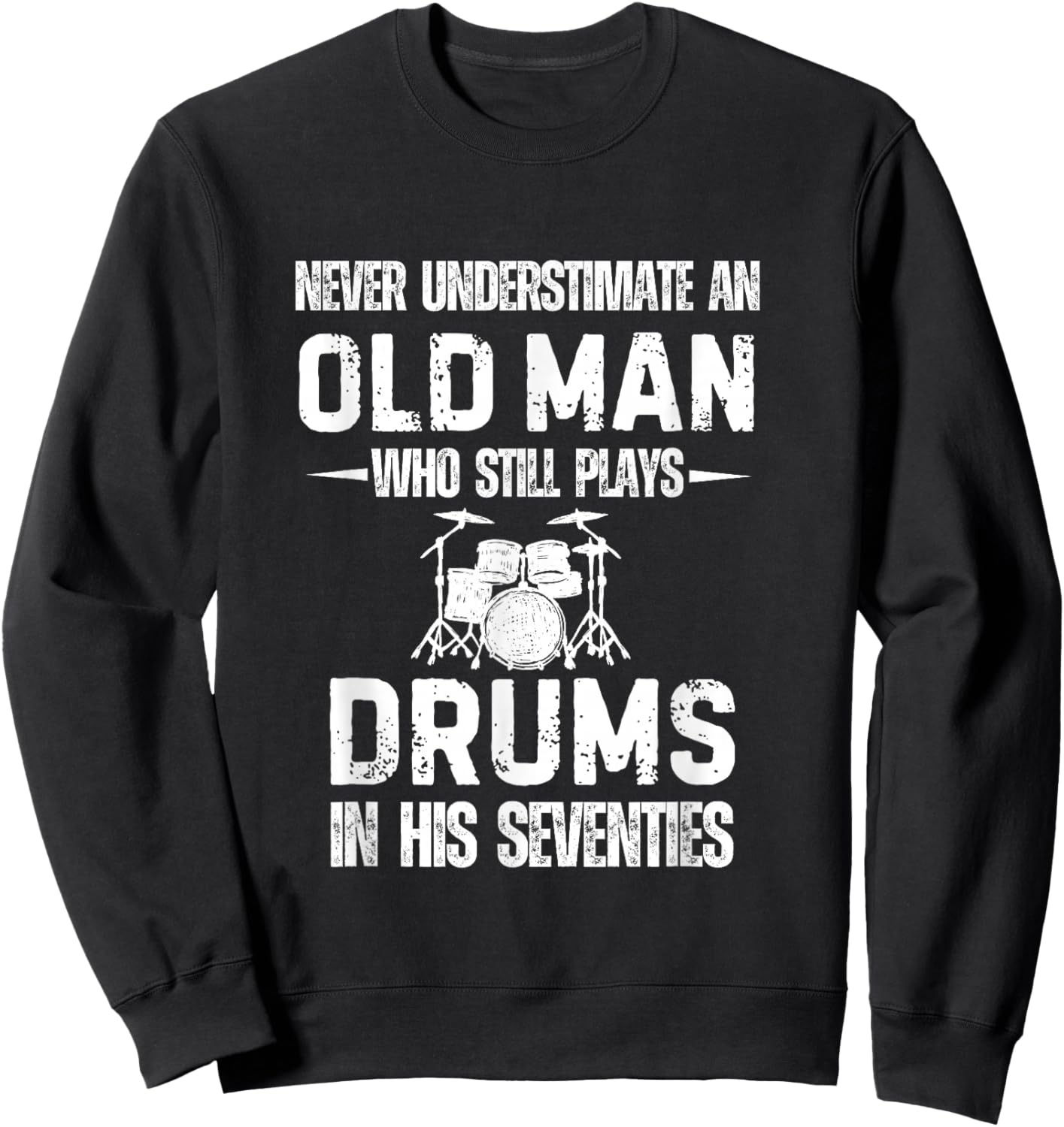 Drummer Never Underestimate an Old Man who Still Plays Drums Sweatshirt - Sweatshirt | Black