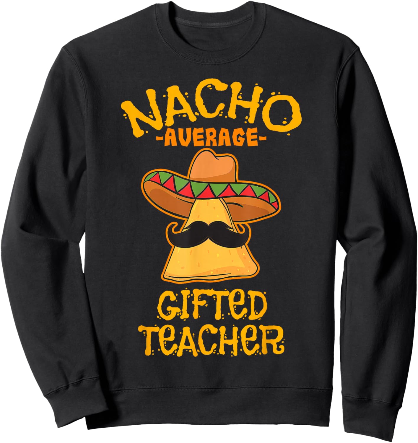 Nacho Average Gifted Teacher Instructor Mexican Sweatshirt - Sweatshirt | Black