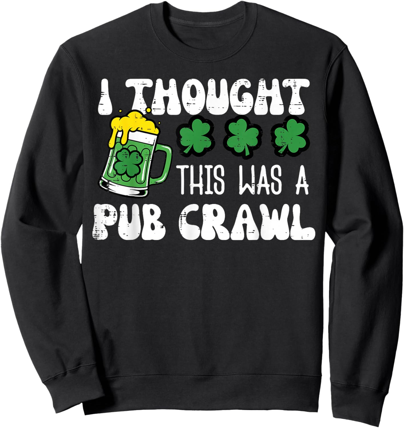 St Patricks Day I Thought Pub Crawl Saint Pattys Men Women Sweatshirt - Sweatshirt | Black