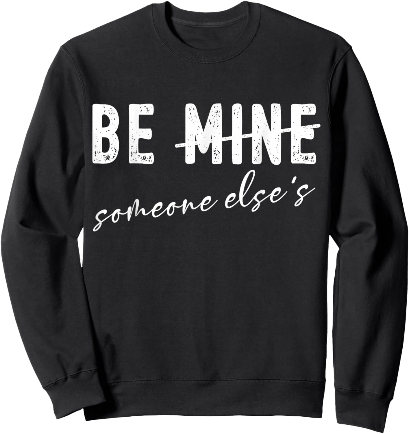 Funny Valentines Day Sarcasm Anti Valentine Be Mine Humor Sweatshirt - Sweatshirt | Black