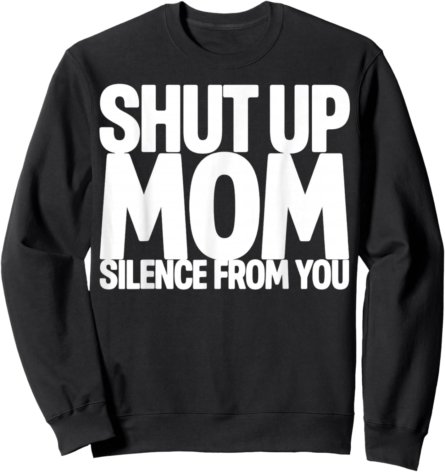 Shut Up Mom Silence from You Trending Meme Sweatshirt - Sweatshirt | Black