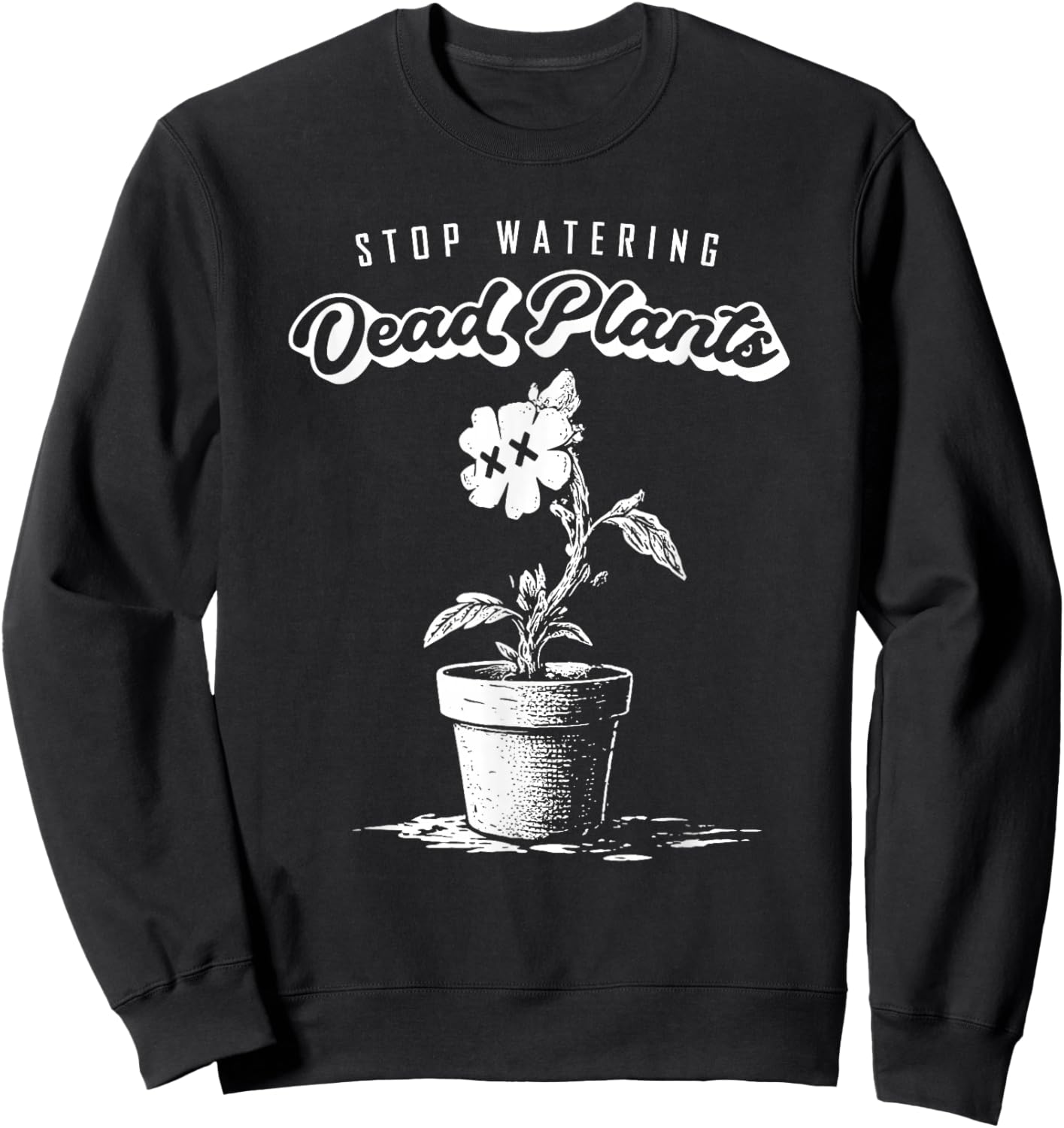 Stop Watering Dead Plants Self Improvement Quote Move On Sweatshirt - Sweatshirt | Black