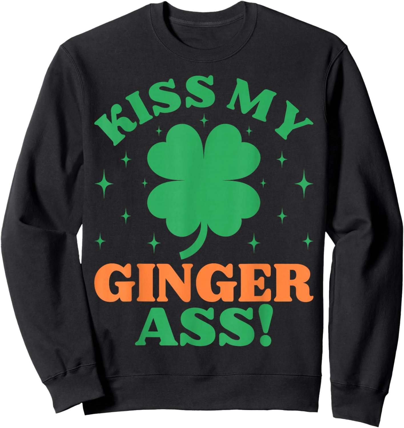 Kiss My Ginger Ass Funny Irish St. Patrick's Day Adult Humor Sweatshirt - Sweatshirt | Black
