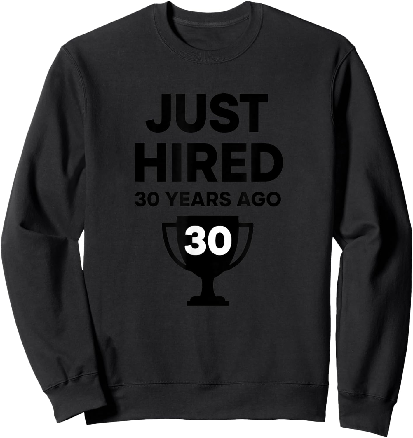 Just Hired 30 Years Ago Funny Anniversary Retirement Humor Sweatshirt - Sweatshirt | Black